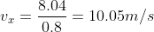 v_x=\frac{8.04}{0.8}=10.05m/s