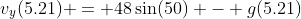 v_y(5.21) = 48\sin(50) - g(5.21)