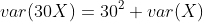 var(30X)=30^2 var(X)
