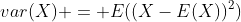var(X) = E((X-E(X))^2)