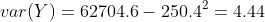 var(Y)=62704.6-250.4^2=4.44