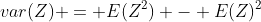 var(Z) = E(Z^2) - E(Z)^2