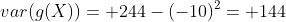 var(g(X))= 244-(-10)^2= 144