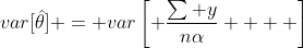 var[\hat{\theta}] = var\left[ \frac{\sum y}{n\alpha}    \right]