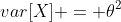 var[X] = \theta^2