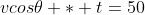 vcos\theta * t=50