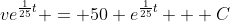 ve^{\frac{1}{25}t} = 50 e^{\frac{1}{25}t} + C