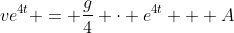 ve^{4t} = \frac{g}{4} \cdot e^{4t} + A