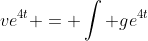 ve^{4t} = \int ge^{4t}~dt