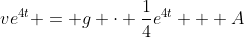 ve^{4t} = g \cdot \frac{1}{4}e^{4t} + A