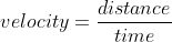 velocity=\frac{distance}{time}