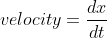 velocity=\frac{dx}{dt}