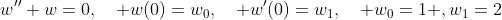 w''+w=0,\quad w(0)=w_0,\quad w'(0)=w_1,\quad w_0=1 ,w_1=2