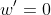 w'=0