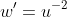 w'=u^{-2}