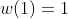 w(1)=1