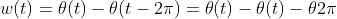 w(t)=\theta(t)-\theta(t-2\pi)=\theta(t)-\theta(t)-\theta2\pi