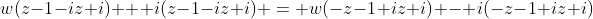 w(z-1-iz+i) + i(z-1-iz+i) = w(-z-1+iz+i) - i(-z-1+iz+i)