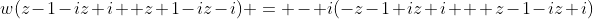 w(z-1-iz+i +z+1-iz-i) = - i(-z-1+iz+i + z-1-iz+i)