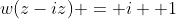 w(z-iz) = i +1