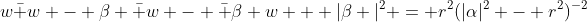w\bar w - \beta \bar w - \bar \beta w + |\beta |^2 = r^2(|\alpha|^2 - r^2)^{-2}