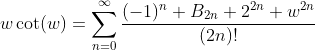 w\cot(w)=\sum_{n=0}^{\infty}\frac{(-1)^n B_{2n} 2^{2n} w^{2n}}{(2n)!}