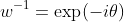 w^{-1}=\exp(-i\theta)