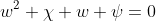 w^2+\chi w+\psi=0