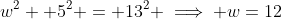 w^2 +5^2 = 13^2 \implies w=12