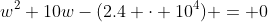 w^2+10w-(2.4 \cdot 10^4) = 0