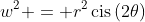 w^2 = r^2\,\textrm{cis}\,(2\theta)