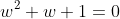 w^2+w+1=0