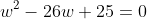w^2-26w+25=0