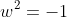 w^2=-1