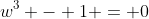 w^3 - 1 = 0