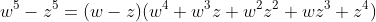 w^5-z^5=(w-z)(w^4+w^3z+w^2z^2+wz^3+z^4)