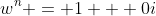 w^n = 1 + 0i