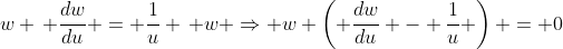 w \, \frac{dw}{du} = \frac{1}{u} \, w \Rightarrow w \left( \frac{dw}{du} - \frac{1}{u} \right) = 0
