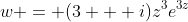 w = (3 + i)z^3e^{3z}