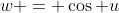 w = \cos u