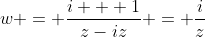 w = \dfrac{i + 1}{z-iz} = \dfrac{i}{z}