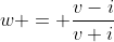 w = \dfrac{v-i}{v+i}