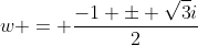 w = \frac{-1 \pm \sqrt{3}i}{2}