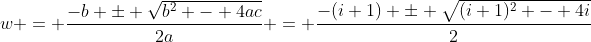 w = \frac{-b \pm \sqrt{b^2 - 4ac}}{2a} = \frac{-(i+1) \pm \sqrt{(i+1)^2 - 4i}}{2}