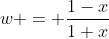 w = \frac{1-x}{1+x}