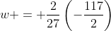 w = \frac{2}{27}\left(-\frac{117}{2}\right)