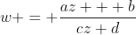 w = \frac{az + b}{cz+d}