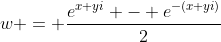 w = \frac{e^{x+yi} - e^{-(x+yi)}}{2}