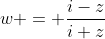 w = \frac{i-z}{i+z}