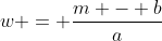 w = \frac{m - b}a